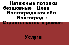 Натяжные потолки безшовные › Цена ­ 400 - Волгоградская обл., Волгоград г. Строительство и ремонт » Услуги   . Волгоградская обл.